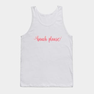 Beach please summer vibes I need holidays Tank Top